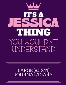 It's A Jessica Thing You Wouldn't Understand Large (8.5x11) Journal/Diary: A cute notebook or notepad to write in for any book lovers, doodle writers and budding authors!