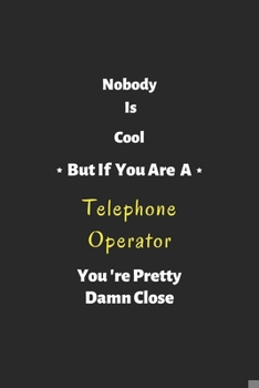 Paperback Nobody is cool but if you are a Telephone Operator you're pretty damn close: Telephone Operator notebook, perfect gift for Telephone Operator Book