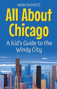 All About Chicago: A Kid's Guide to the Windy City (Educational Books for Kids)