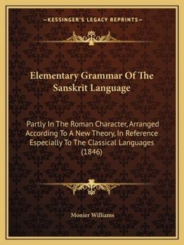 Paperback Elementary Grammar Of The Sanskrit Language: Partly In The Roman Character, Arranged According To A New Theory, In Reference Especially To The Classic Book