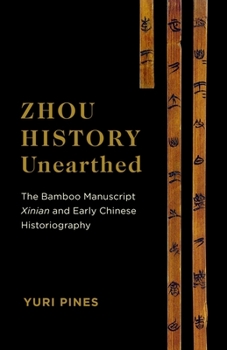 Hardcover Zhou History Unearthed: The Bamboo Manuscript Xinian and Early Chinese Historiography Book