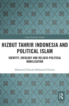 Hizbut Tahrir Indonesia and Political Islam: Identity, Ideology and Religio-Political Mobilization