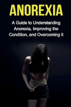 Paperback Anorexia: A guide to understanding anorexia, improving the condition, and overcoming it Book