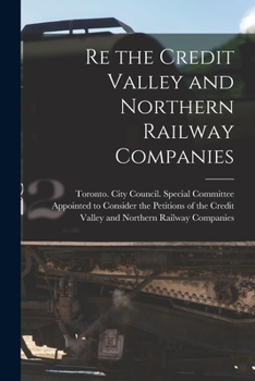 Paperback Re the Credit Valley and Northern Railway Companies [microform] Book