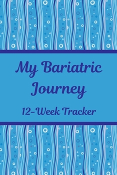 My Bariatric Journey: 12-Week Tracker: Food/Exercise Journal for Gastric Sleeve, Bypass & Band Patients