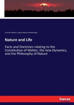 Paperback Nature and Life: Facts and Doctrines relating to the Constitution of Matter, the new Dynamics, and the Philosophy of Nature Book