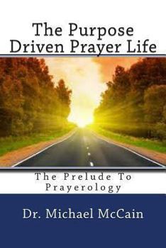 Paperback The Purpose Driven Prayer Life: The Prelude To Prayerology Book