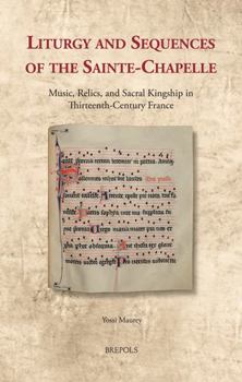 Hardcover Liturgy and Sequences of the Sainte-Chapelle: Music, Relics, and Sacral Kingship in Thirteenth-Century France [Latin] Book