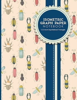 Isometric Graph Paper Notebook: 1/2 Inch Equilateral Triangle: Isometric Drawing Pad, Isometric Grid Pad, Isometric Paper, Cute Insects & Bugs Cover,