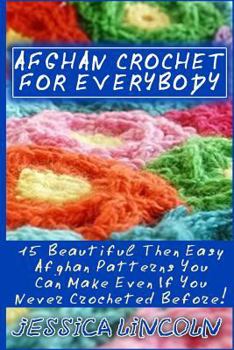 Paperback Afghan Crochet For Everybody: 15 Beautiful Then Easy Afghan Patterns You Can Make Even If You Never Crocheted Before!: (Crochet Hook A, Crochet Acce Book