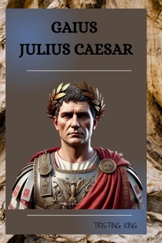 Paperback Gaius Julius Caesar: The Life and Legacy of Gaius Julius Caesar Book