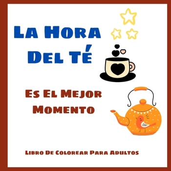 La Hora Del Té Es El Mejor - Momento Libro De Colorear Para Adultos: Bonitas páginas para colorear para los amantes del té l Bonitos diseños de ... los adultos por la mañana