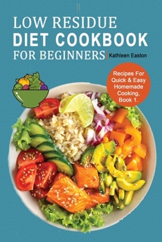 Low Residue Diet Cookbook for Beginners: Recipes For Quick & Easy Homemade Cooking for People Affected by Ulcerative Colitis, Chrohn's disease, Gut ... Acid Reflux, Diverticulitis and IBS. Book 1.