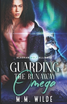 Guarding the Runaway Omega - Book #2 of the Alaskan Wolf Alliance