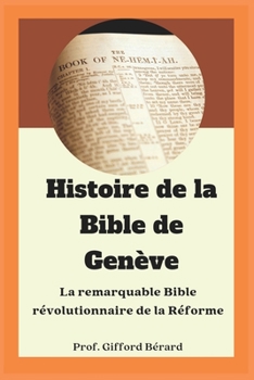 Paperback Histoire De La Bible De Genève: La Remarquable Bible Révolutionnaire De La Réforme [French] Book