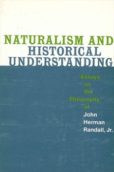 Hardcover Naturalism and Historical Understanding: Essays on the Philosophy of John Herman Randall, Jr. Book