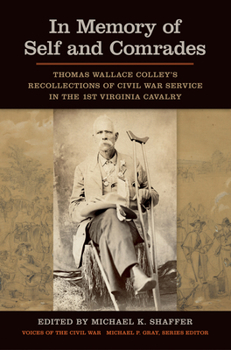 In Memory of Self and Comrades: Thomas Wallace Colley's Recollections of Civil War Service in the 1st Virginia Cavalry