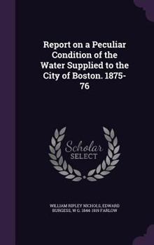 Hardcover Report on a Peculiar Condition of the Water Supplied to the City of Boston. 1875-76 Book