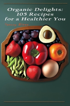 Paperback Organic Delights: 105 Recipes for a Healthier You Book