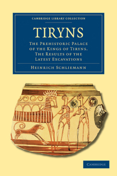 Paperback Tiryns: The Prehistoric Palace of the Kings of Tiryns. the Results of the Latest Excavations Book