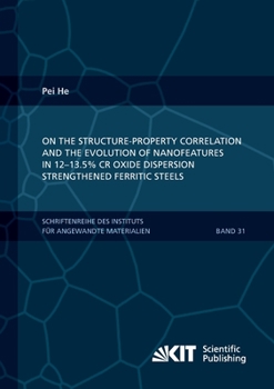 Paperback On the structure-property correlation and the evolution of Nanofeatures in 12-13.5% Cr oxide dispersion strengthened ferritic steels Book