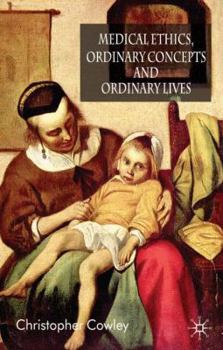 Hardcover Medical Ethics, Ordinary Concepts and Ordinary Lives: Ordinary Concepts, Ordinary Lives Book