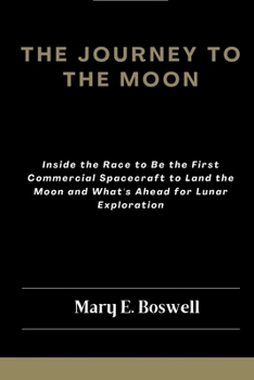 Paperback The Journey to the Moon: Inside the Race to Be the First Commercial Spacecraft to Land the Moon and What's Ahead for Lunar Exploration Book