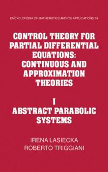 Control Theory for Partial Differential Equations Volume 1: Abstract Parabolic Systems - Book #74 of the Encyclopedia of Mathematics and its Applications