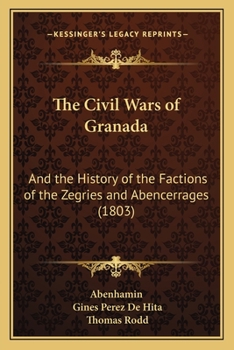 Paperback The Civil Wars of Granada: And the History of the Factions of the Zegries and Abencerrages (1803) Book