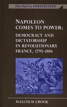 Hardcover Napoleon Comes to Power: Democracy and Dictatorship in Revolutionary France, 1795-1804 Book