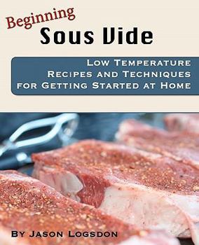 Paperback Beginning Sous Vide: Low Temperature Recipes and Techniques for Getting Started at Home Book