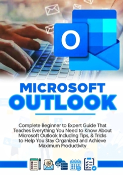 Paperback Microsoft Outlook 2022: Complete Beginner to Expert Guide That Teaches Everything You Need to Know About Microsoft Outlook Including Tips & Tr Book