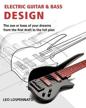 Paperback Electric Guitar and Bass Design: The axe or bass of your dreams, from the first draft to the complete plan Book