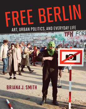 Hardcover Free Berlin: Art, Urban Politics, and Everyday Life Book