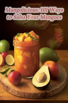 Paperback Mangolicious: 101 Ways to Salsa Your Mangoes Book