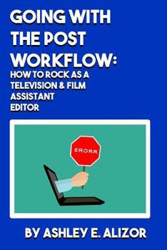 Paperback Going With the Post Workflow: How to Rock at being a Television & Film Assistant Editor Book