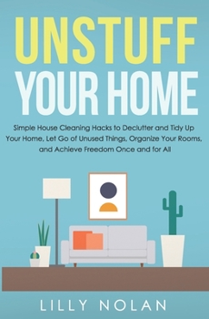 Paperback Unstuff Your Home: Simple House Cleaning Hacks to Declutter and Tidy Up Your Home, Let Go of Unused Things, Organize Your Rooms, and Achieve Freedom O Book