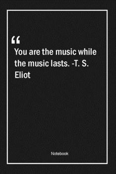 Paperback You are the music while the music lasts. -T. S. Eliot: Lined Gift Notebook With Unique Touch - Journal - Lined Premium 120 Pages -music Quotes- Book