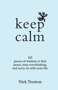 Keep Calm: 102 Pieces of Wisdom to Find Peace, Stop Overthinking, and Carry On With Your Life (English)