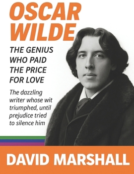 Oscar Wilde: The Genius Who Paid the Price for Love. The dazzling writer whose wit triumphed. until prejudice tried to silence him. ("The Courageous ... revolutions, and transformed society.)