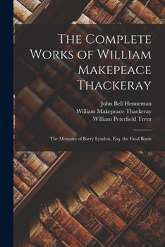 Paperback The Complete Works of William Makepeace Thackeray: The Memoirs of Barry Lyndon, Esq. the Fatal Boots Book