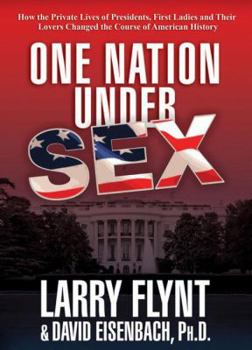Paperback One Nation Under Sex: How the Private Lives of Presidents, First Ladies and Their Lovers Changed the Course of American History Book
