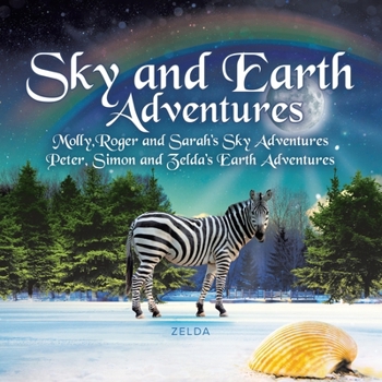 Sky and Earth Adventures: Molly, Roger and Sarah's Sky Adventures Peter, Simon and Zelda's Earth Adventures