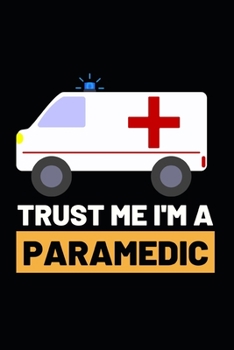 Trust Me I'm A Paramedic: Funny Paramedic Notebook/Journal (6” X 9”) Gift For Christmas Or Birthday
