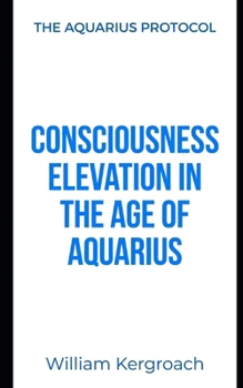 Paperback Consciousness Elevation in the Age of Aquarius: Manual for Species Transmutation Book