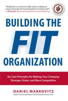 Hardcover Building the Fit Organization: Six Core Principles for Making Your Company Stronger, Faster, and More Competitive Book