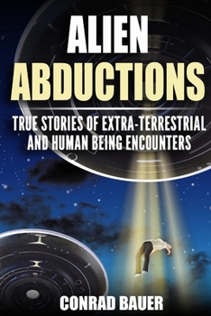 Paperback Alien Abductions: True stories of Extra-Terrestrial and Human Being Encounters Book