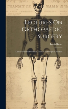 Hardcover Lectures On Orthopaedic Surgery: Delivered at the Brooklyn Medical and Surgical Institute Book