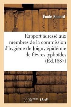 Paperback Rapport Adressé Aux Membres de la Commission d'Hygiène de Joigny, Épidémie de Fièvres Typhoïdes [French] Book