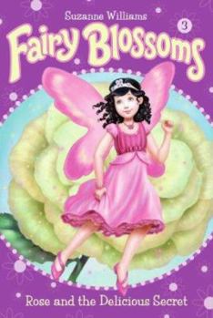 Fairy Blossoms #3: Rose and the Delicious Secret - Book #3 of the Fairy Blossoms